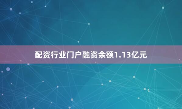 配资行业门户融资余额1.13亿元