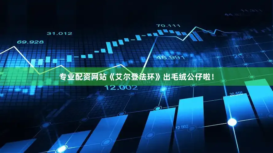 专业配资网站《艾尔登法环》出毛绒公仔啦！