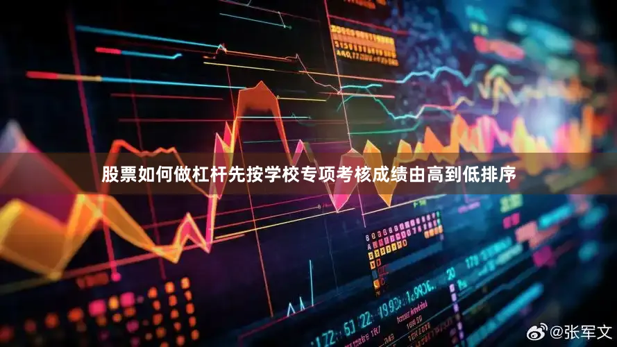 股票如何做杠杆先按学校专项考核成绩由高到低排序
