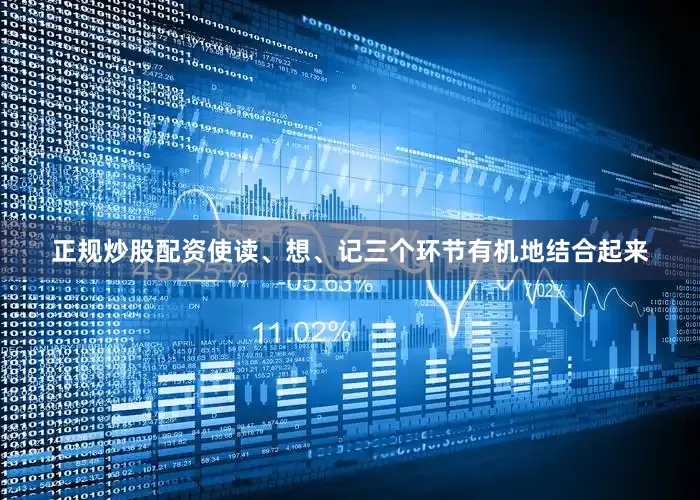 正规炒股配资使读、想、记三个环节有机地结合起来