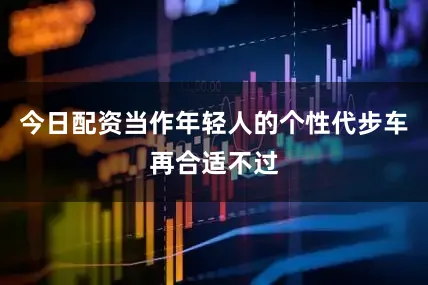 今日配资当作年轻人的个性代步车再合适不过