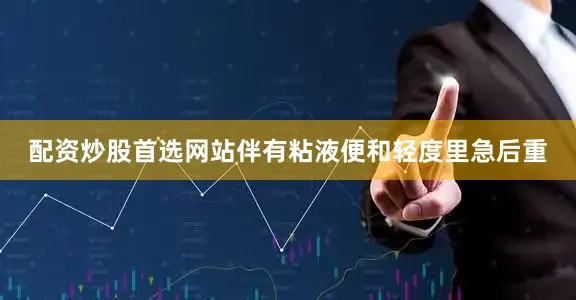 配资炒股首选网站伴有粘液便和轻度里急后重