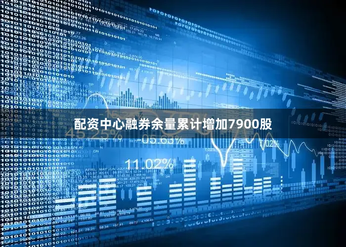 配资中心融券余量累计增加7900股