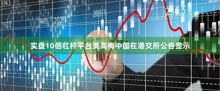 实盘10倍杠杆平台美高梅中国在港交所公告显示