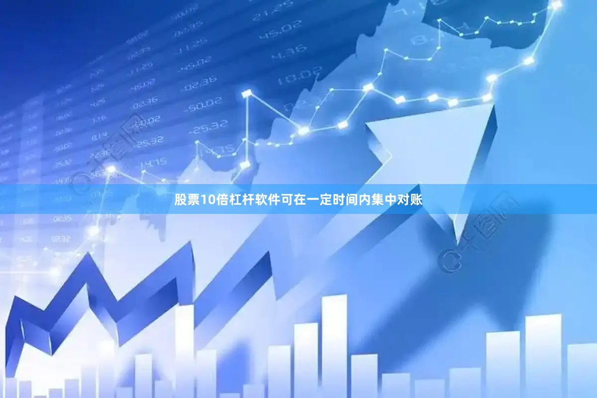 股票10倍杠杆软件可在一定时间内集中对账